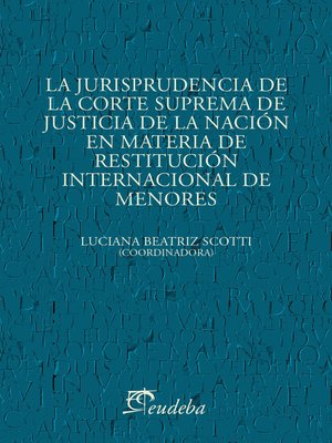 cover image of La jurisprudencia de la Corte Suprema de Justicia de la Nación en materia de restitución internacional de menores